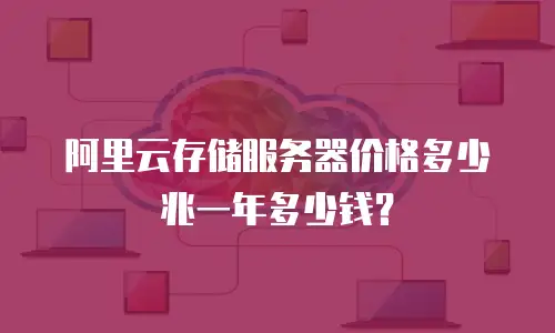 阿里云存储服务器价格多少兆一年多少钱？