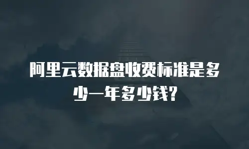阿里云数据盘收费标准是多少一年多少钱？