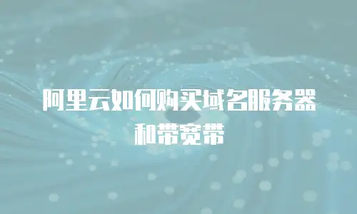 阿里云如何购买域名服务器和带宽带