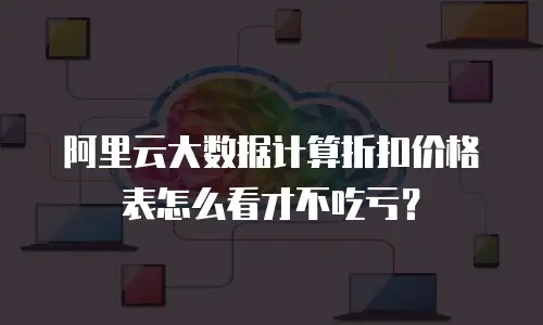 阿里云大数据计算折扣价格表怎么看才不吃亏？