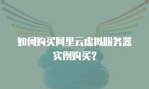 如何购买阿里云虚拟服务器实例购买？