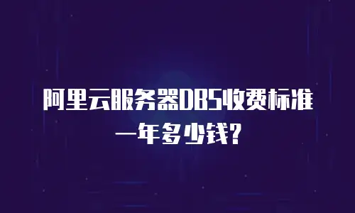 阿里云服务器DBS收费标准一年多少钱？