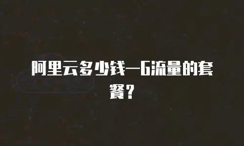阿里云多少钱一G流量的套餐？