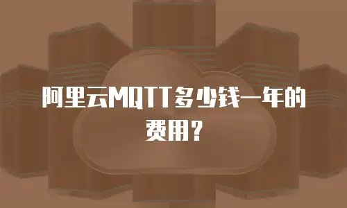 阿里云MQTT多少钱一年的费用？
