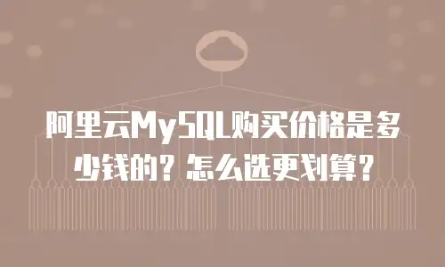 阿里云MySQL购买价格是多少钱的？怎么选更划算？