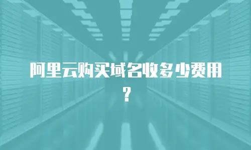 阿里云购买域名收多少费用？