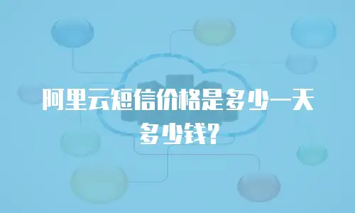 阿里云短信价格是多少一天多少钱？