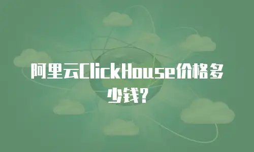 阿里云ClickHouse价格多少钱？