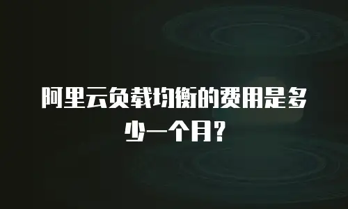 阿里云负载均衡的费用是多少一个月？