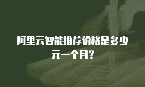 阿里云智能推荐价格是多少元一个月？