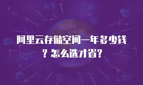 阿里云存储空间一年多少钱？怎么选才省？