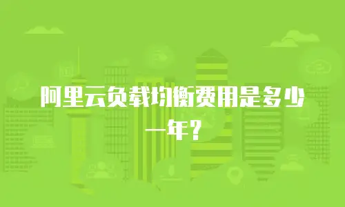 阿里云负载均衡费用是多少一年？