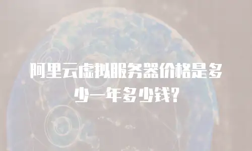 阿里云虚拟服务器价格是多少一年多少钱？