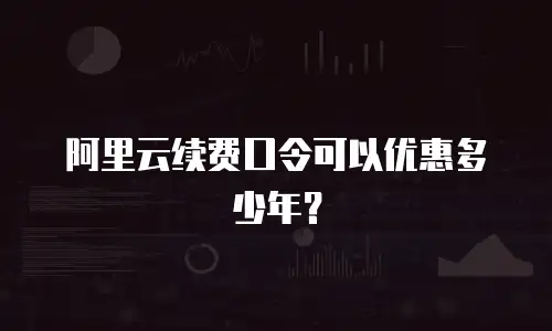 阿里云续费口令可以优惠多少年？