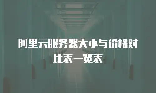 阿里云服务器大小与价格对比表一览表