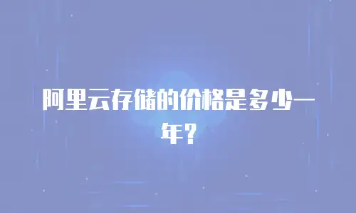 阿里云存储的价格是多少一年？