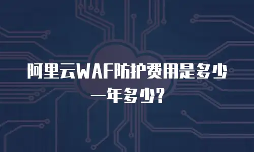 阿里云WAF防护费用是多少一年多少？