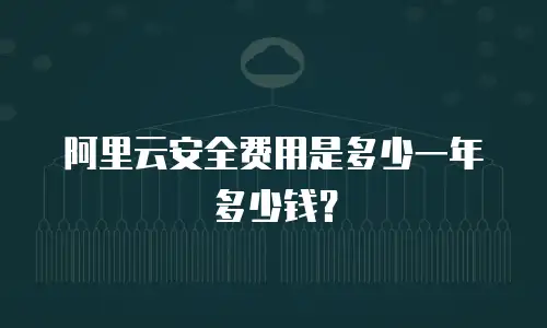 阿里云安全费用是多少一年多少钱？