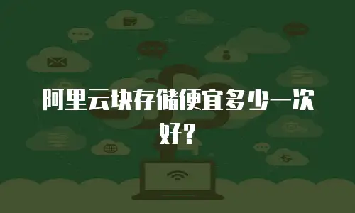 阿里云块存储便宜多少一次好？