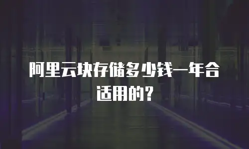 阿里云块存储多少钱一年合适用的？