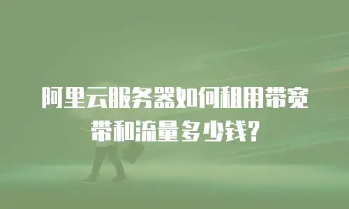 阿里云服务器如何租用带宽带和流量多少钱？