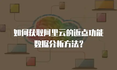 如何获取阿里云的返点功能数据分析方法？