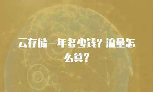云存储一年多少钱？流量怎么算？