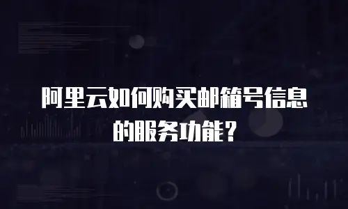 阿里云如何购买邮箱号信息的服务功能？