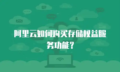 阿里云如何购买存储权益服务功能？