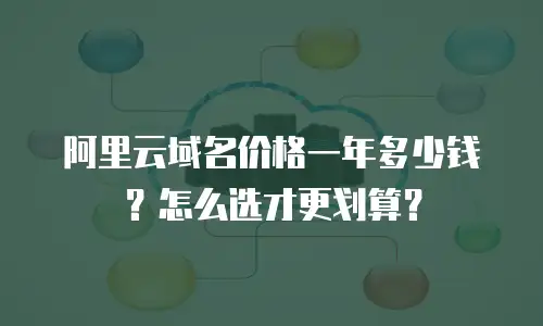 阿里云域名价格一年多少钱？怎么选才更划算？
