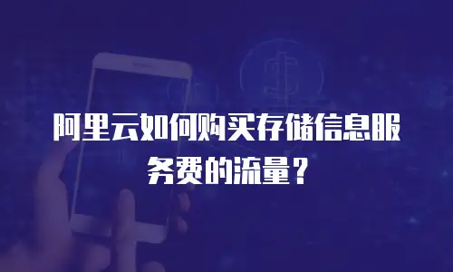 阿里云如何购买存储信息服务费的流量？