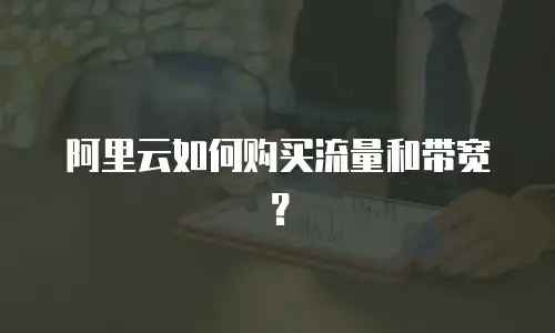 阿里云如何购买流量和带宽？