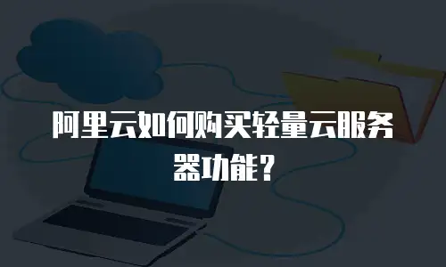 阿里云如何购买轻量云服务器功能？