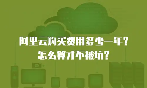 阿里云购买费用多少一年？怎么算才不被坑？