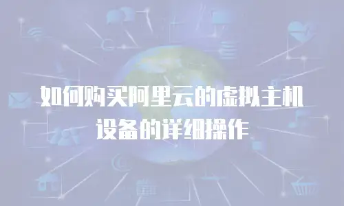 如何购买阿里云的虚拟主机设备的详细操作