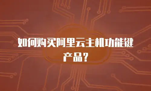 如何购买阿里云主机功能键产品？