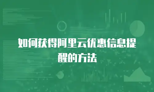 如何获得阿里云优惠信息提醒的方法