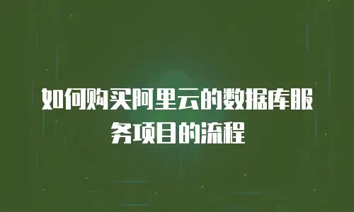 如何购买阿里云的数据库服务项目的流程