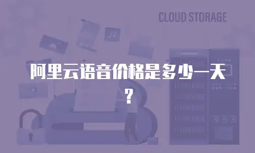 阿里云语音价格是多少一天？