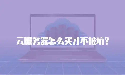 云服务器怎么买才不被坑？