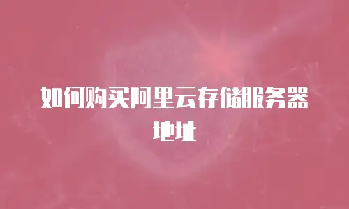 如何购买阿里云存储服务器地址