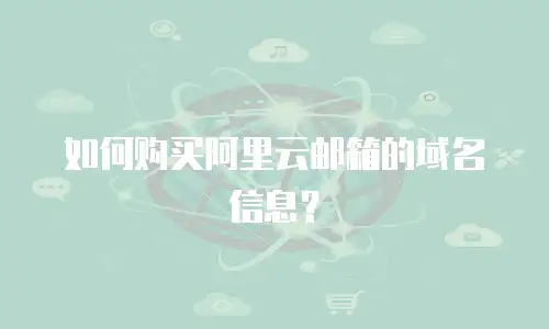如何购买阿里云邮箱的域名信息？