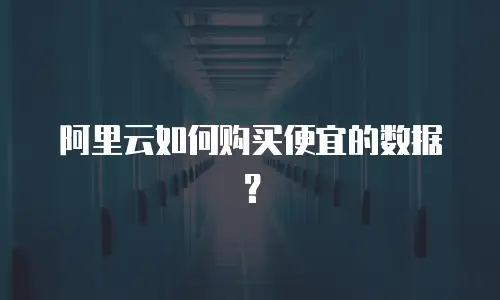 阿里云如何购买便宜的数据？