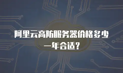 阿里云高防服务器价格多少一年合适？