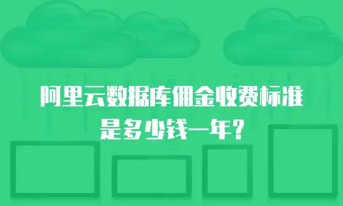 阿里云数据库佣金收费标准是多少钱一年？