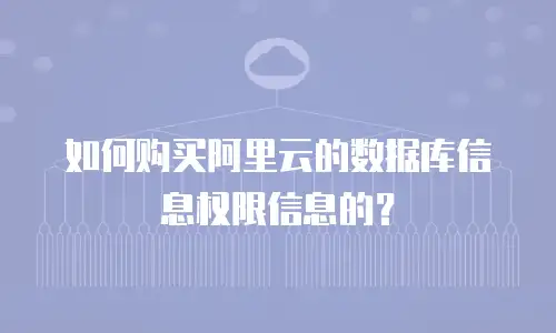 如何购买阿里云的数据库信息权限信息的？