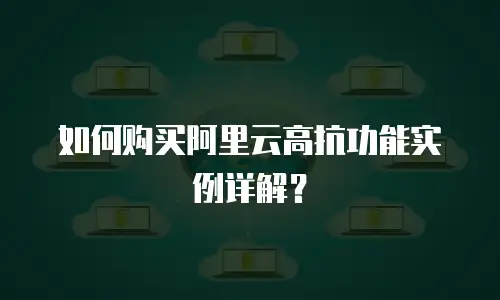如何购买阿里云高抗功能实例详解？
