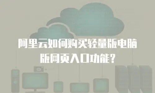 阿里云如何购买轻量版电脑版网页入口功能？