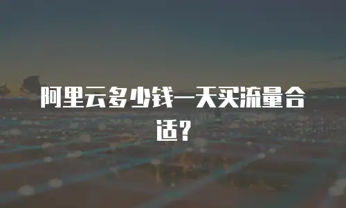 阿里云多少钱一天买流量合适？