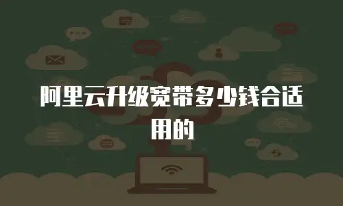 阿里云升级宽带多少钱合适用的